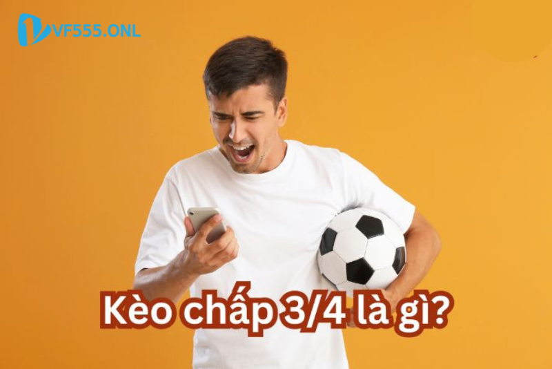 Kèo 3/4 tại VF555 là gì?