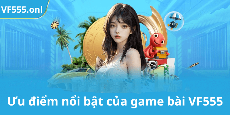 Ưu điểm nổi bật của game bài VF555