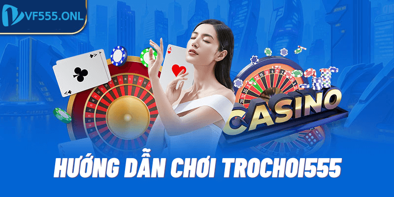 Hướng dẫn chơi trochoi555