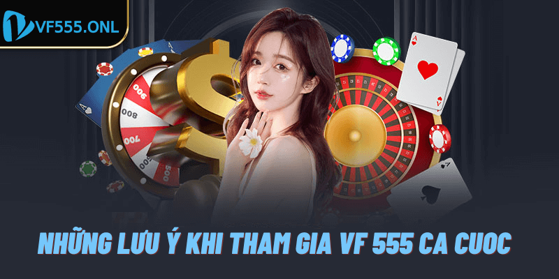 Những lưu ý khi tham gia VF 555 ca cuoc