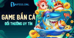 Hướng dẫn chơi bắn cá VF555 .live ăn tiền thật dễ dàng